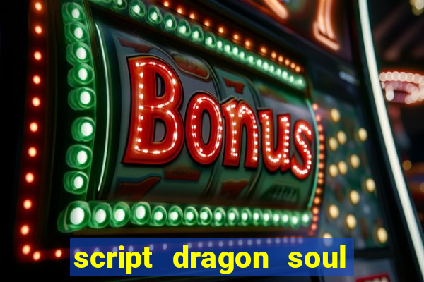 script dragon soul mobile 2024